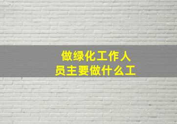 做绿化工作人员主要做什么工