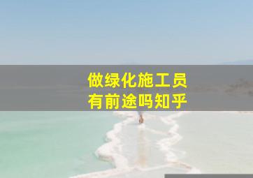 做绿化施工员有前途吗知乎