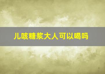 儿咳糖浆大人可以喝吗