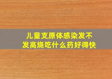 儿童支原体感染发不发高烧吃什么药好得快