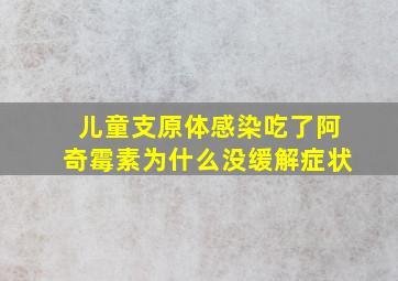 儿童支原体感染吃了阿奇霉素为什么没缓解症状