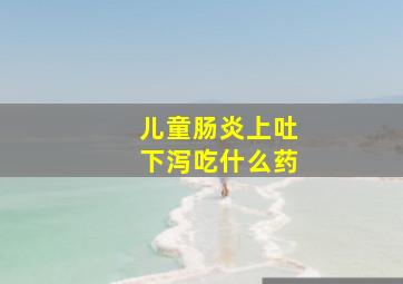 儿童肠炎上吐下泻吃什么药