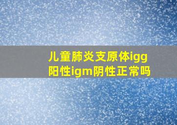 儿童肺炎支原体igg阳性igm阴性正常吗