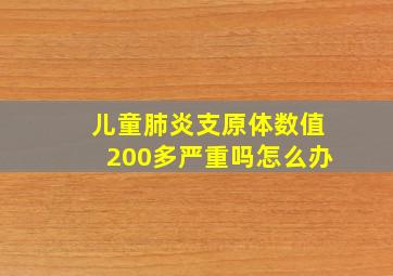 儿童肺炎支原体数值200多严重吗怎么办