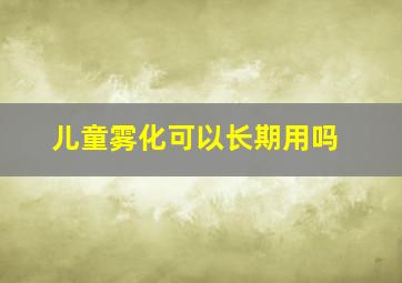 儿童雾化可以长期用吗