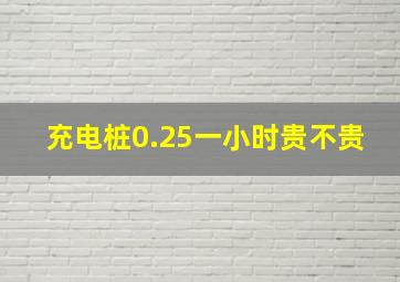 充电桩0.25一小时贵不贵