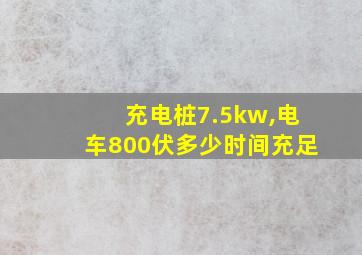 充电桩7.5kw,电车800伏多少时间充足