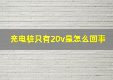 充电桩只有20v是怎么回事