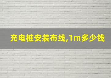 充电桩安装布线,1m多少钱