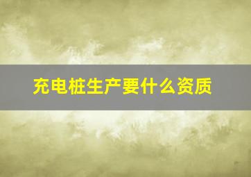 充电桩生产要什么资质