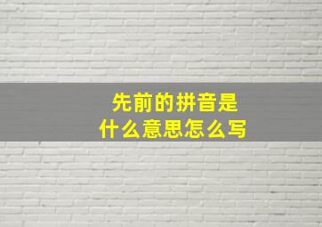 先前的拼音是什么意思怎么写