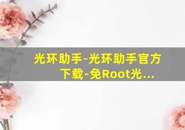 光环助手-光环助手官方下载-免Root光...