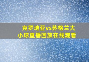 克罗地亚vs苏格兰大小球直播回放在线观看