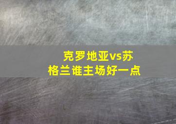 克罗地亚vs苏格兰谁主场好一点