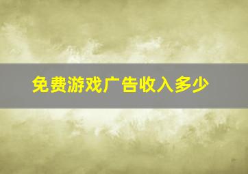 免费游戏广告收入多少