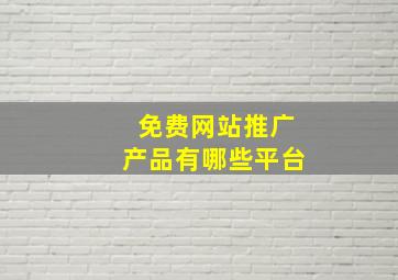 免费网站推广产品有哪些平台