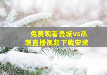 免费观看曼城vs热刺直播视频下载安装