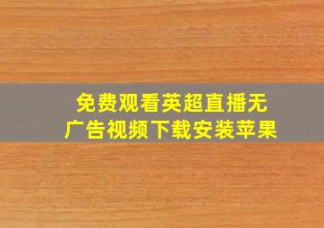 免费观看英超直播无广告视频下载安装苹果