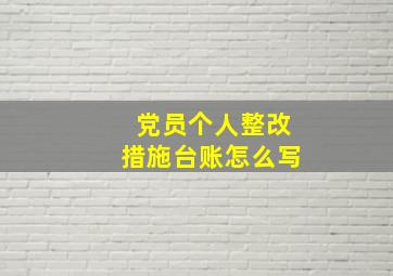 党员个人整改措施台账怎么写