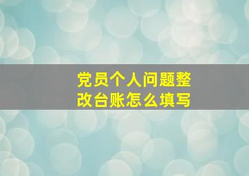 党员个人问题整改台账怎么填写