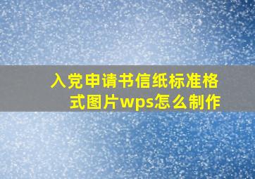 入党申请书信纸标准格式图片wps怎么制作