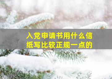 入党申请书用什么信纸写比较正规一点的