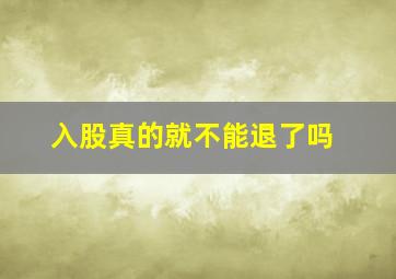 入股真的就不能退了吗