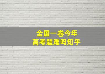 全国一卷今年高考题难吗知乎