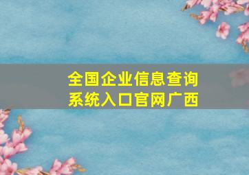 全国企业信息查询系统入口官网广西