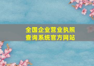 全国企业营业执照查询系统官方网站