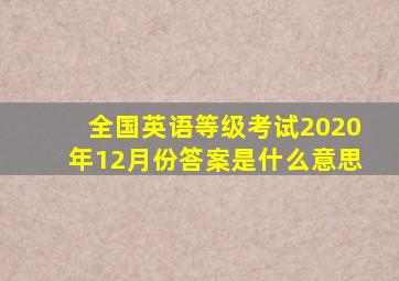 全国英语等级考试2020年12月份答案是什么意思