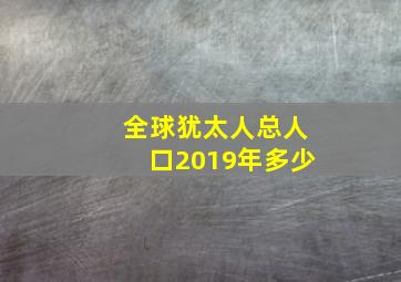 全球犹太人总人口2019年多少