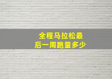 全程马拉松最后一周跑量多少