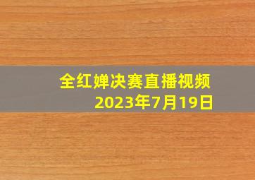 全红婵决赛直播视频2023年7月19日