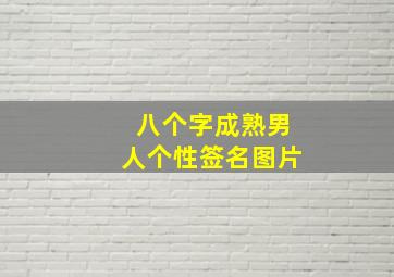 八个字成熟男人个性签名图片