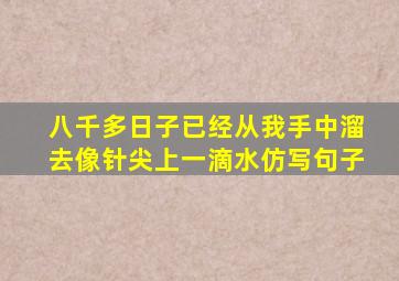 八千多日子已经从我手中溜去像针尖上一滴水仿写句子