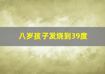 八岁孩子发烧到39度