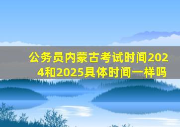 公务员内蒙古考试时间2024和2025具体时间一样吗