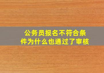 公务员报名不符合条件为什么也通过了审核