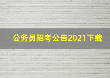 公务员招考公告2021下载