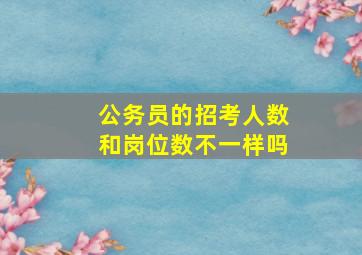 公务员的招考人数和岗位数不一样吗