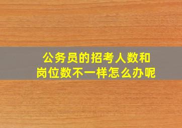 公务员的招考人数和岗位数不一样怎么办呢