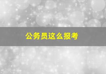 公务员这么报考