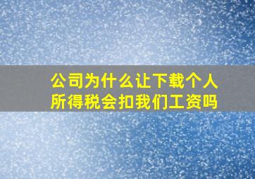 公司为什么让下载个人所得税会扣我们工资吗