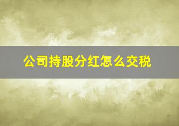 公司持股分红怎么交税