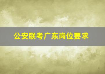 公安联考广东岗位要求