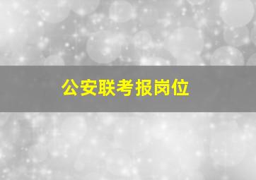 公安联考报岗位