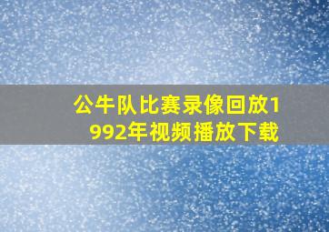 公牛队比赛录像回放1992年视频播放下载