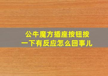 公牛魔方插座按钮按一下有反应怎么回事儿