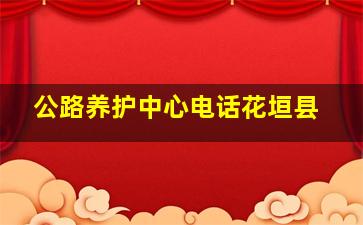 公路养护中心电话花垣县